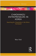 Chaoxianzu entrepreneurs in Korea :searching for citizenship in the ethnic homeland